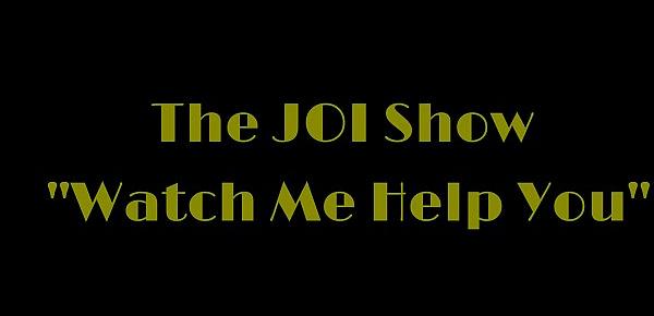  The JOI Show " Watch Me Help You"